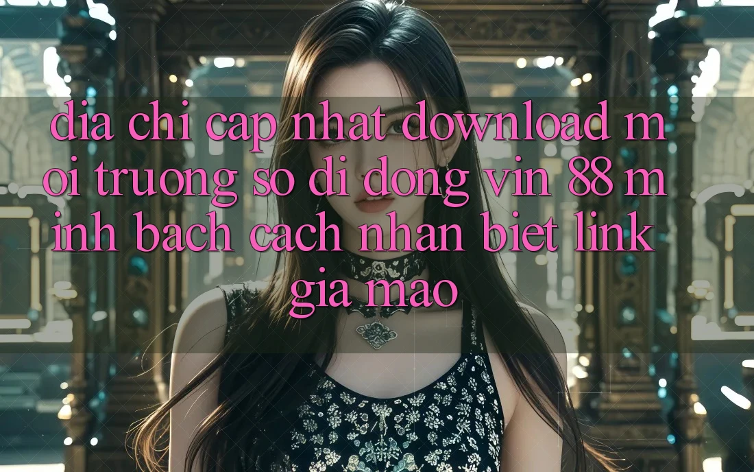 Địa Chỉ Cập Nhật Download Môi trường số di động Vin 88 Minh bạch - Cách Nhận Biết Link Giả Mạo Địa Chỉ Cập Nhật Download Môi trường số di động Vin 88 Minh bạch - Cách Nhận Biết Link Giả Mạo