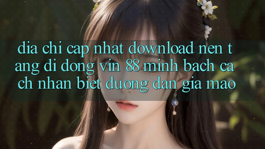 Địa Chỉ Cập Nhật Download Nền tảng di động Vin 88 Minh bạch - Cách Nhận Biết Đường dẫn Giả Mạo Địa Chỉ Cập Nhật Download Nền tảng di động Vin 88 Minh bạch - Cách Nhận Biết Đường dẫn Giả Mạo