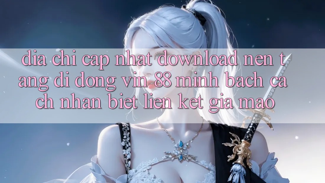 Địa Chỉ Cập Nhật Download Nền tảng di động Vin 88 Minh bạch - Cách Nhận Biết Liên kết Giả Mạo Địa Chỉ Cập Nhật Download Nền tảng di động Vin 88 Minh bạch - Cách Nhận Biết Liên kết Giả Mạo