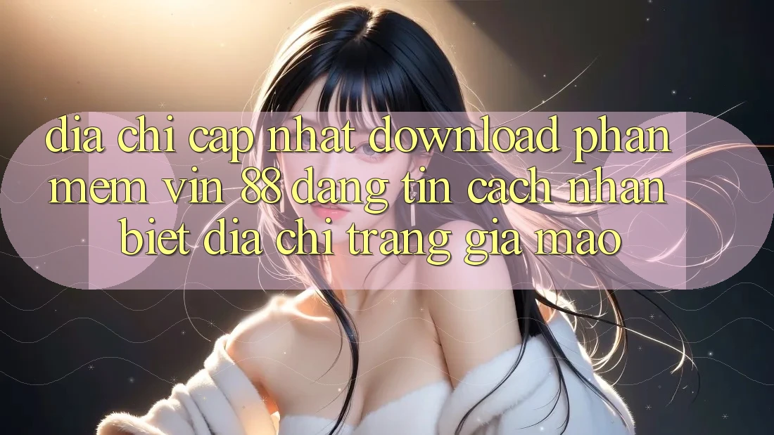 Địa Chỉ Cập Nhật Download Phần mềm Vin 88 Đáng tin - Cách Nhận Biết Địa chỉ trang Giả Mạo Địa Chỉ Cập Nhật Download Phần mềm Vin 88 Đáng tin - Cách Nhận Biết Địa chỉ trang Giả Mạo