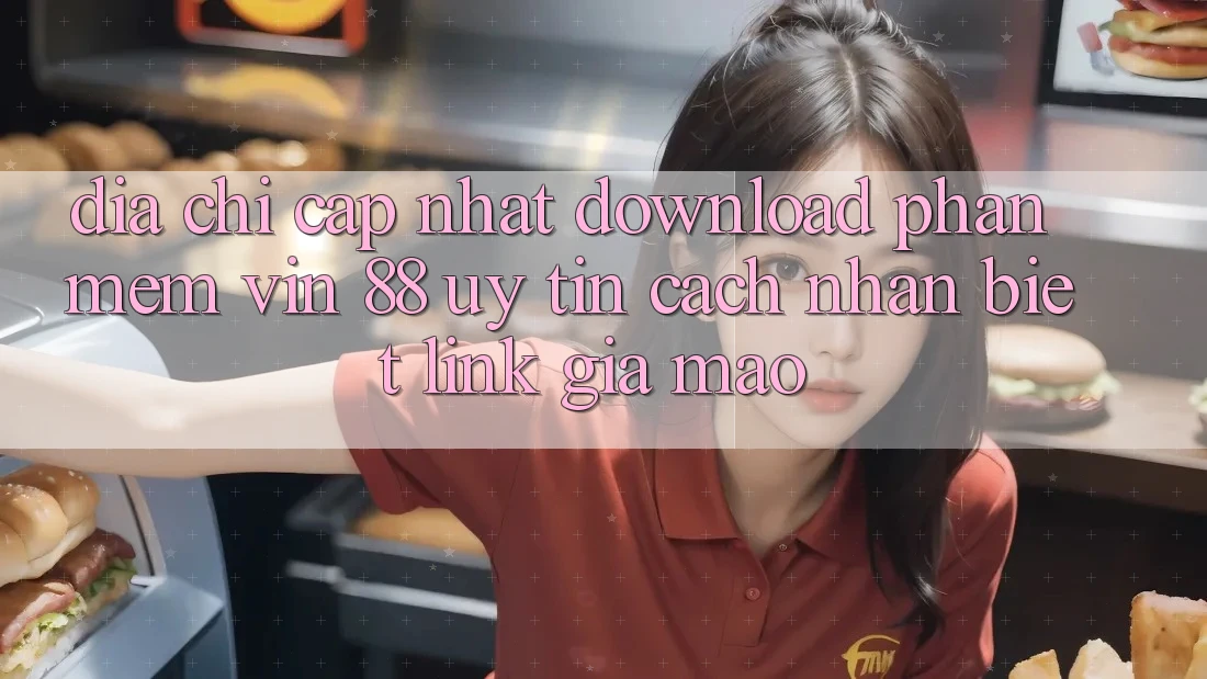 Địa Chỉ Cập Nhật Download Phần mềm Vin 88 Uy Tín - Cách Nhận Biết Link Giả Mạo Địa Chỉ Cập Nhật Download Phần mềm Vin 88 Uy Tín - Cách Nhận Biết Link Giả Mạo