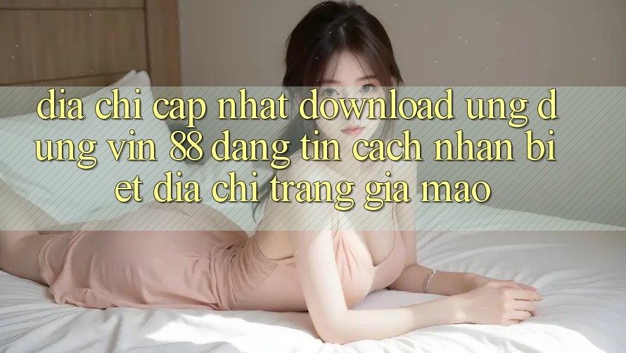 Địa Chỉ Cập Nhật Download Ứng dụng Vin 88 Đáng tin - Cách Nhận Biết Địa chỉ trang Giả Mạo Địa Chỉ Cập Nhật Download Ứng dụng Vin 88 Đáng tin - Cách Nhận Biết Địa chỉ trang Giả Mạo