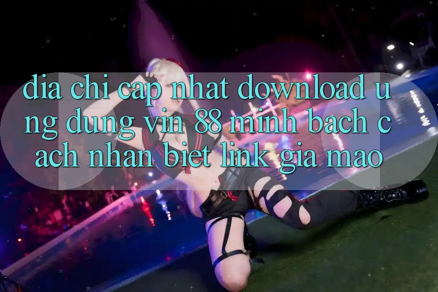 Địa Chỉ Cập Nhật Download Ứng dụng Vin 88 Minh bạch - Cách Nhận Biết Link Giả Mạo Địa Chỉ Cập Nhật Download Ứng dụng Vin 88 Minh bạch - Cách Nhận Biết Link Giả Mạo