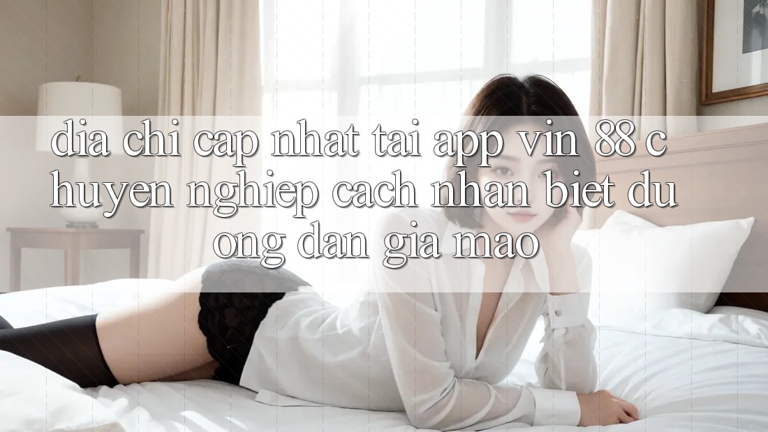 Địa Chỉ Cập Nhật Tải App Vin 88 Chuyên nghiệp - Cách Nhận Biết Đường dẫn Giả Mạo Địa Chỉ Cập Nhật Tải App Vin 88 Chuyên nghiệp - Cách Nhận Biết Đường dẫn Giả Mạo