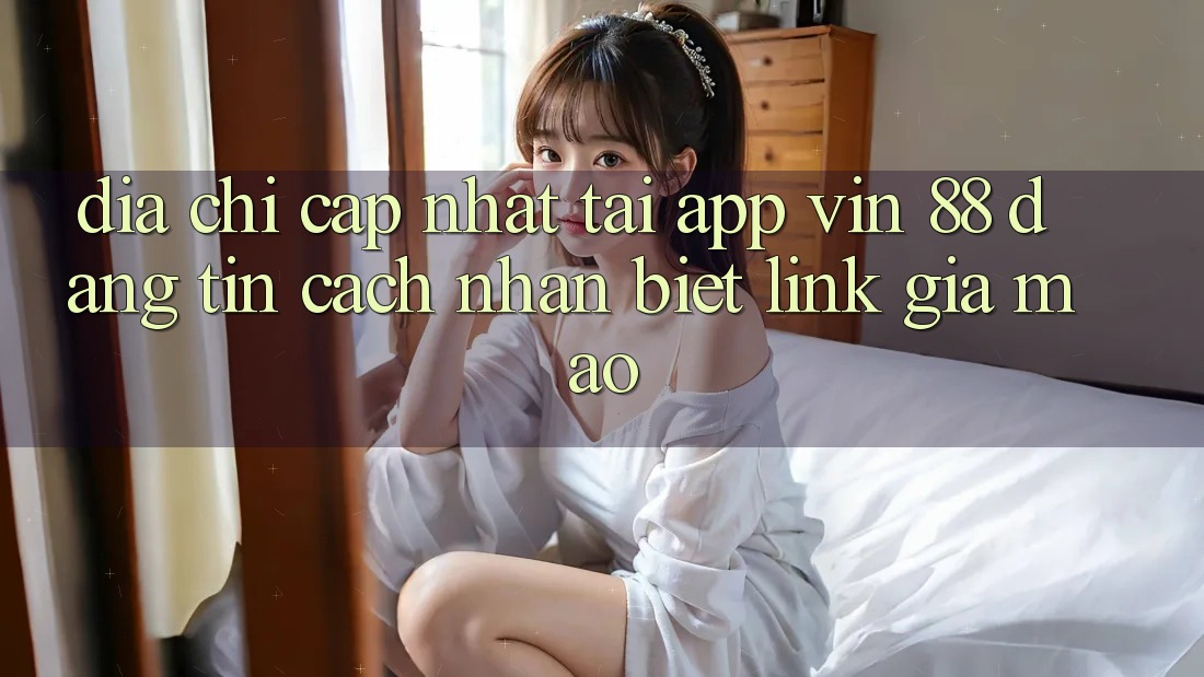 Địa Chỉ Cập Nhật Tải App Vin 88 Đáng tin - Cách Nhận Biết Link Giả Mạo Địa Chỉ Cập Nhật Tải App Vin 88 Đáng tin - Cách Nhận Biết Link Giả Mạo