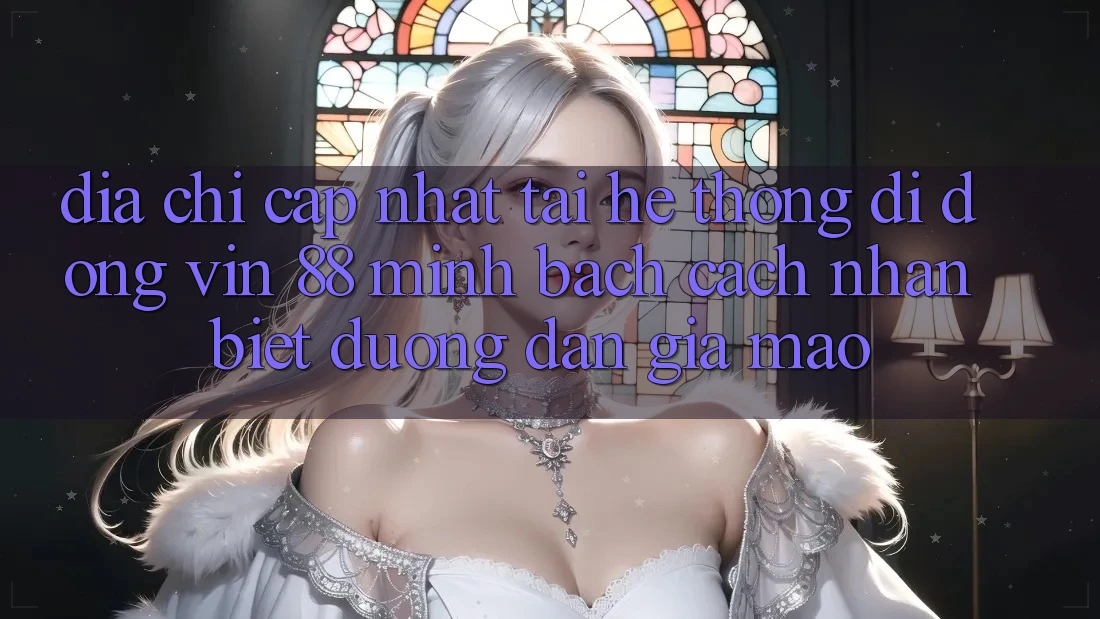 Địa Chỉ Cập Nhật Tải Hệ thống di động Vin 88 Minh bạch - Cách Nhận Biết Đường dẫn Giả Mạo Địa Chỉ Cập Nhật Tải Hệ thống di động Vin 88 Minh bạch - Cách Nhận Biết Đường dẫn Giả Mạo