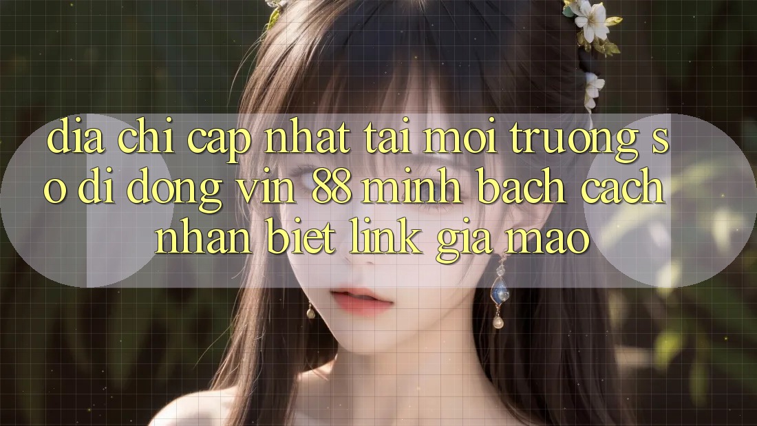 Địa Chỉ Cập Nhật Tải Môi trường số di động Vin 88 Minh bạch - Cách Nhận Biết Link Giả Mạo Địa Chỉ Cập Nhật Tải Môi trường số di động Vin 88 Minh bạch - Cách Nhận Biết Link Giả Mạo