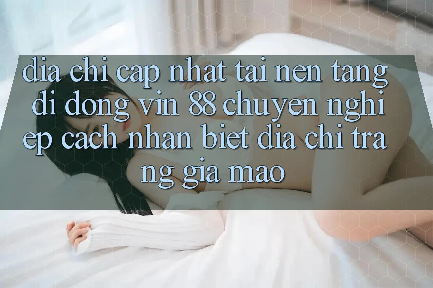 Địa Chỉ Cập Nhật Tải Nền tảng di động Vin 88 Chuyên nghiệp - Cách Nhận Biết Địa chỉ trang Giả Mạo Địa Chỉ Cập Nhật Tải Nền tảng di động Vin 88 Chuyên nghiệp - Cách Nhận Biết Địa chỉ trang Giả Mạo