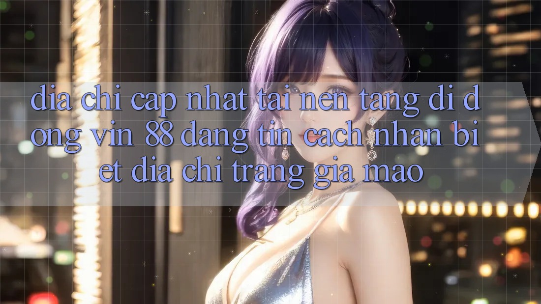 Địa Chỉ Cập Nhật Tải Nền tảng di động Vin 88 Đáng tin - Cách Nhận Biết Địa chỉ trang Giả Mạo Địa Chỉ Cập Nhật Tải Nền tảng di động Vin 88 Đáng tin - Cách Nhận Biết Địa chỉ trang Giả Mạo