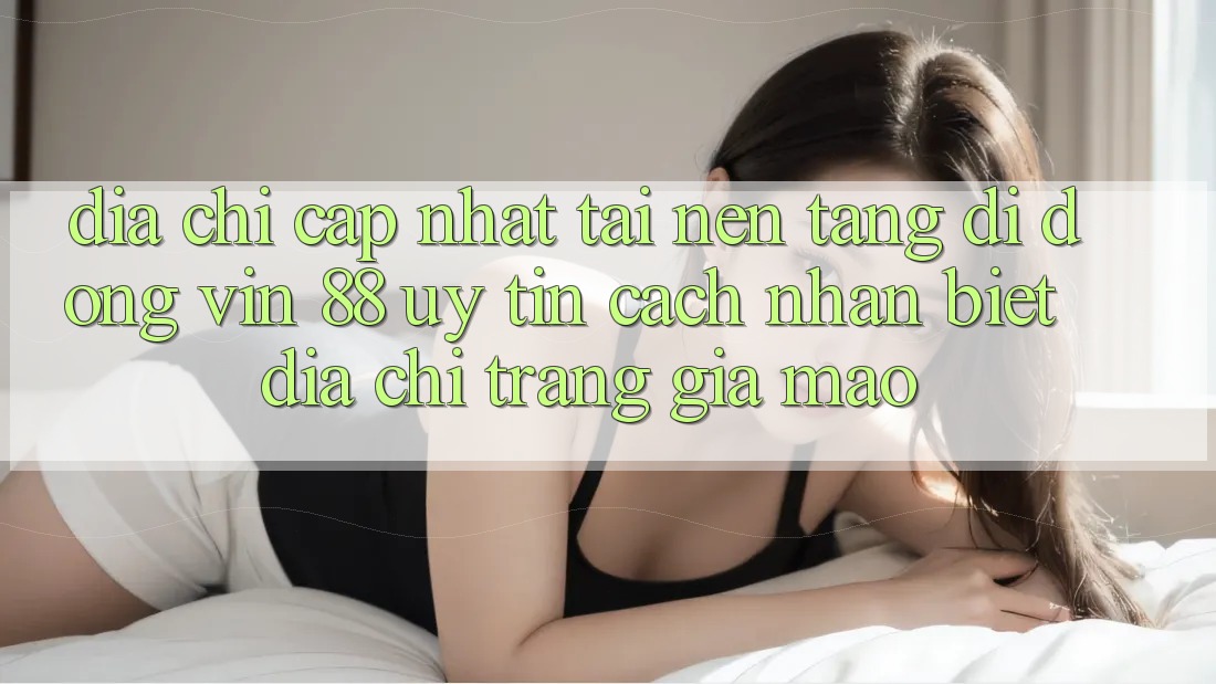 Địa Chỉ Cập Nhật Tải Nền tảng di động Vin 88 Uy Tín - Cách Nhận Biết Địa chỉ trang Giả Mạo
