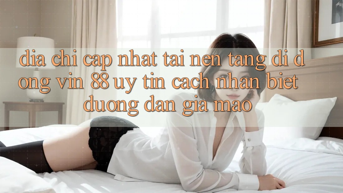 Địa Chỉ Cập Nhật Tải Nền tảng di động Vin 88 Uy Tín - Cách Nhận Biết Đường dẫn Giả Mạo Địa Chỉ Cập Nhật Tải Nền tảng di động Vin 88 Uy Tín - Cách Nhận Biết Đường dẫn Giả Mạo