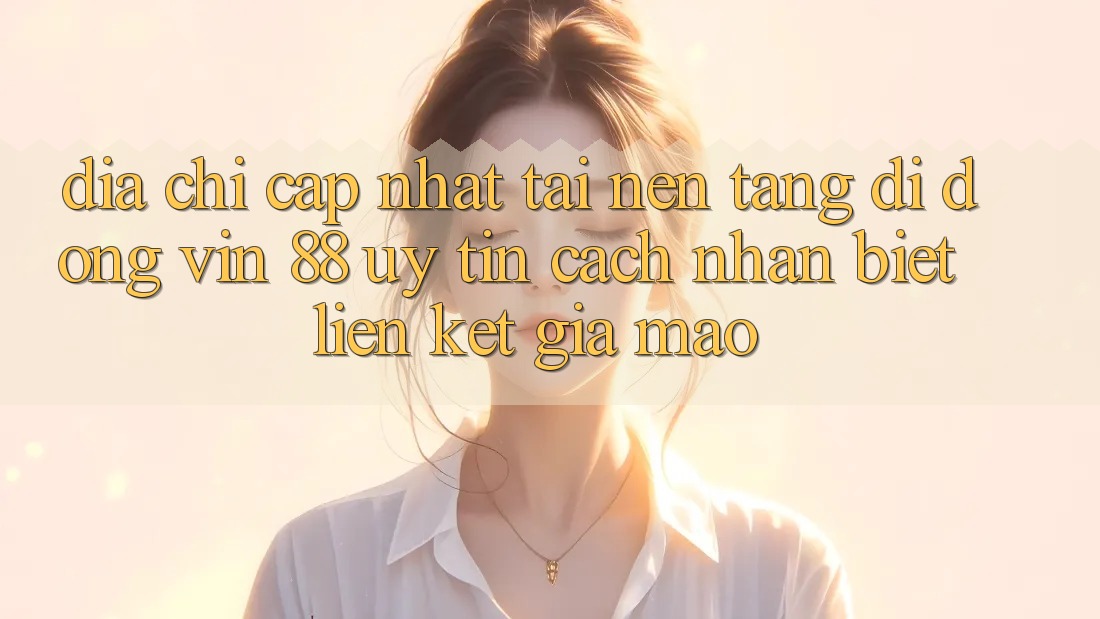 Địa Chỉ Cập Nhật Tải Nền tảng di động Vin 88 Uy tín - Cách Nhận Biết Liên kết Giả Mạo