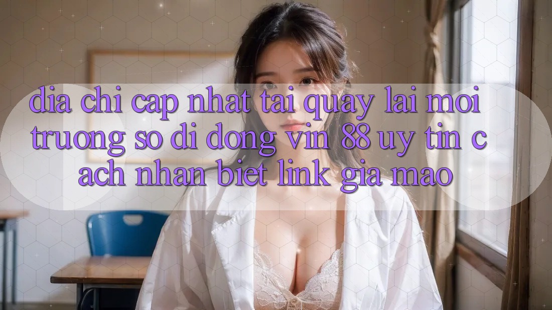 Địa Chỉ Cập Nhật Tải quay lại Môi trường số di động Vin 88 Uy Tín - Cách Nhận Biết Link Giả Mạo Địa Chỉ Cập Nhật Tải quay lại Môi trường số di động Vin 88 Uy Tín - Cách Nhận Biết Link Giả Mạo