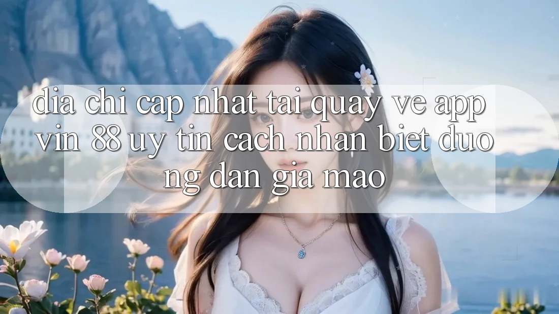 Địa Chỉ Cập Nhật Tải quay về App Vin 88 Uy Tín - Cách Nhận Biết Đường dẫn Giả Mạo Địa Chỉ Cập Nhật Tải quay về App Vin 88 Uy Tín - Cách Nhận Biết Đường dẫn Giả Mạo