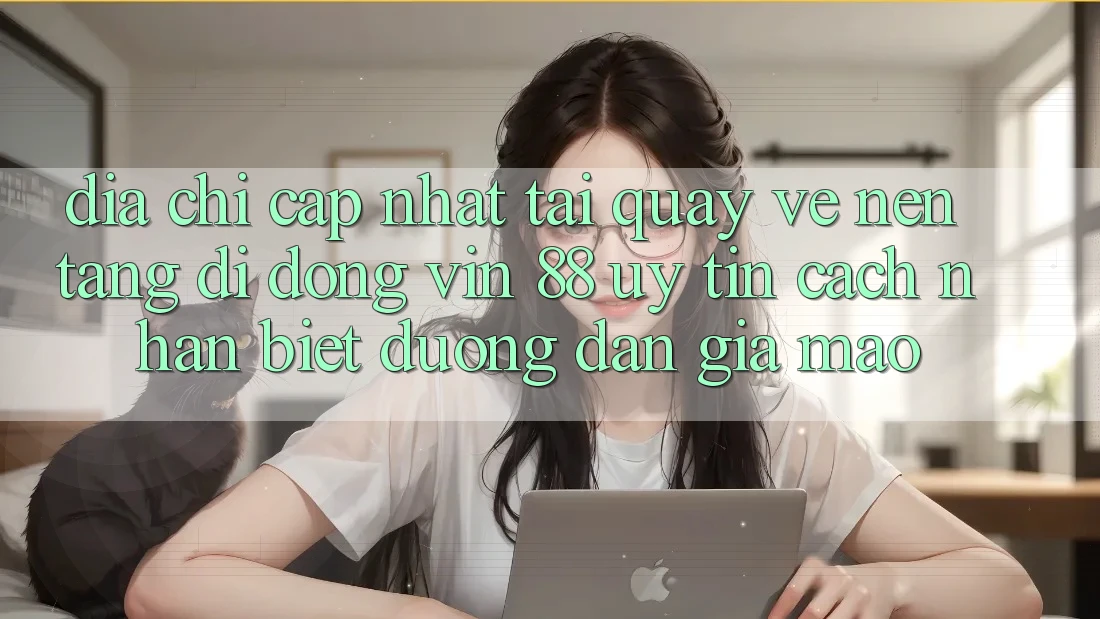 Địa Chỉ Cập Nhật Tải quay về Nền tảng di động Vin 88 Uy Tín - Cách Nhận Biết Đường dẫn Giả Mạo Địa Chỉ Cập Nhật Tải quay về Nền tảng di động Vin 88 Uy Tín - Cách Nhận Biết Đường dẫn Giả Mạo