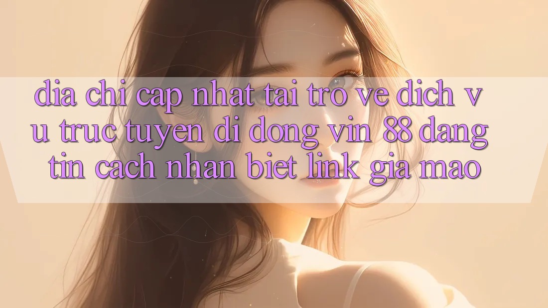 Địa Chỉ Cập Nhật Tải trở về Dịch vụ trực tuyến di động Vin 88 Đáng tin - Cách Nhận Biết Link Giả Mạo Địa Chỉ Cập Nhật Tải trở về Dịch vụ trực tuyến di động Vin 88 Đáng tin - Cách Nhận Biết Link Giả Mạo