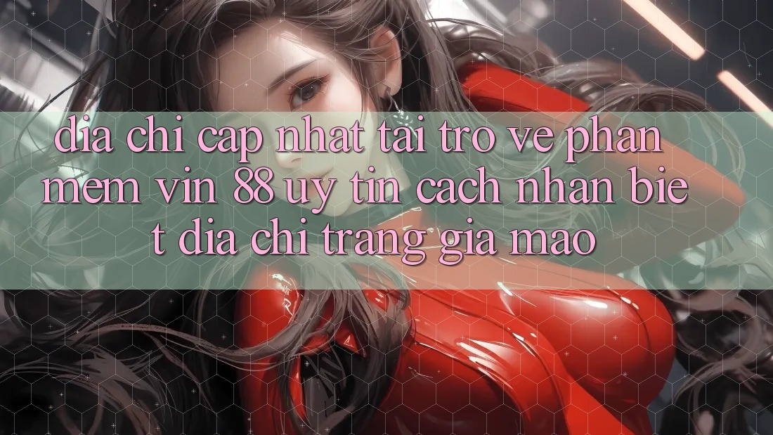 Địa Chỉ Cập Nhật Tải trở về Phần mềm Vin 88 Uy Tín - Cách Nhận Biết Địa chỉ trang Giả Mạo Địa Chỉ Cập Nhật Tải trở về Phần mềm Vin 88 Uy Tín - Cách Nhận Biết Địa chỉ trang Giả Mạo