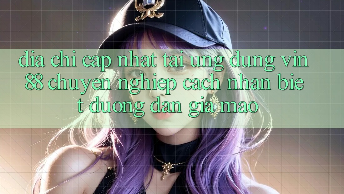 Địa Chỉ Cập Nhật Tải Ứng dụng Vin 88 Chuyên nghiệp - Cách Nhận Biết Đường dẫn Giả Mạo Địa Chỉ Cập Nhật Tải Ứng dụng Vin 88 Chuyên nghiệp - Cách Nhận Biết Đường dẫn Giả Mạo