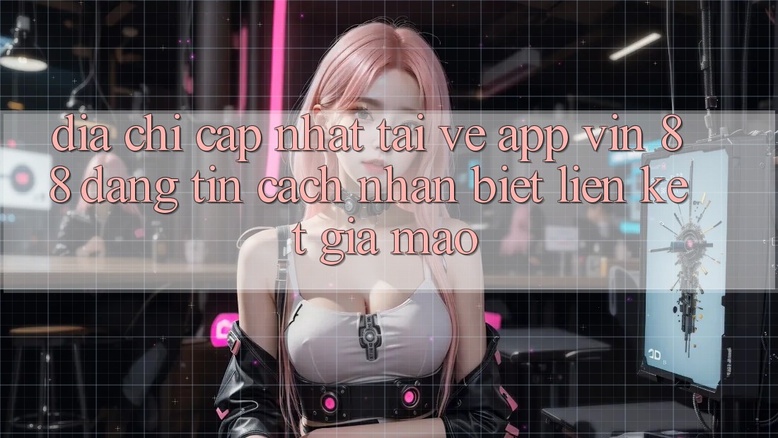 Địa Chỉ Cập Nhật Tải về App Vin 88 Đáng tin - Cách Nhận Biết Liên kết Giả Mạo Địa Chỉ Cập Nhật Tải về App Vin 88 Đáng tin - Cách Nhận Biết Liên kết Giả Mạo
