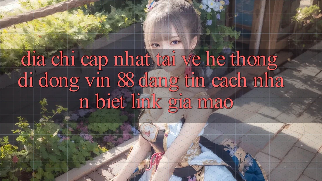 Địa Chỉ Cập Nhật Tải về Hệ thống di động Vin 88 Đáng tin - Cách Nhận Biết Link Giả Mạo Địa Chỉ Cập Nhật Tải về Hệ thống di động Vin 88 Đáng tin - Cách Nhận Biết Link Giả Mạo