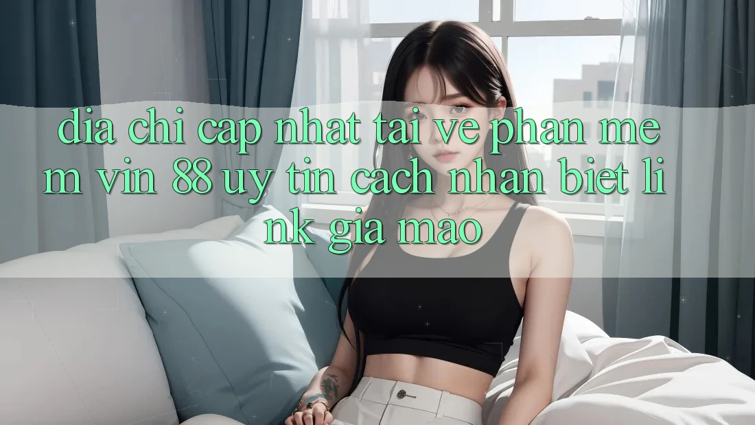 Địa Chỉ Cập Nhật Tải về Phần mềm Vin 88 Uy Tín - Cách Nhận Biết Link Giả Mạo Địa Chỉ Cập Nhật Tải về Phần mềm Vin 88 Uy Tín - Cách Nhận Biết Link Giả Mạo