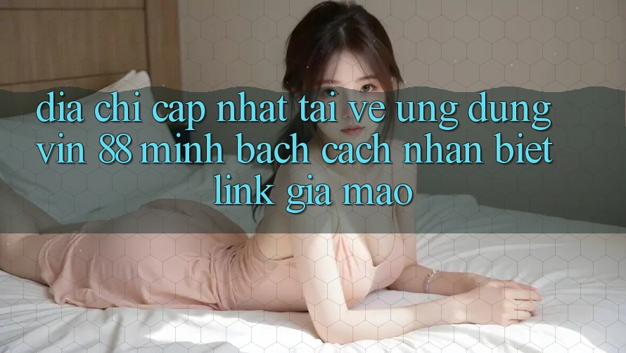 Địa Chỉ Cập Nhật Tải về Ứng dụng Vin 88 Minh bạch - Cách Nhận Biết Link Giả Mạo Địa Chỉ Cập Nhật Tải về Ứng dụng Vin 88 Minh bạch - Cách Nhận Biết Link Giả Mạo