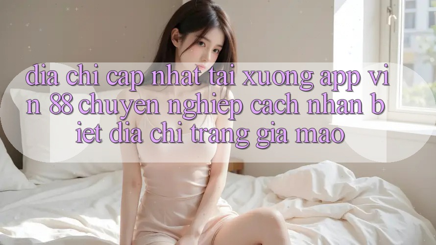 Địa Chỉ Cập Nhật Tải xuống App Vin 88 Chuyên nghiệp - Cách Nhận Biết Địa chỉ trang Giả Mạo Địa Chỉ Cập Nhật Tải xuống App Vin 88 Chuyên nghiệp - Cách Nhận Biết Địa chỉ trang Giả Mạo