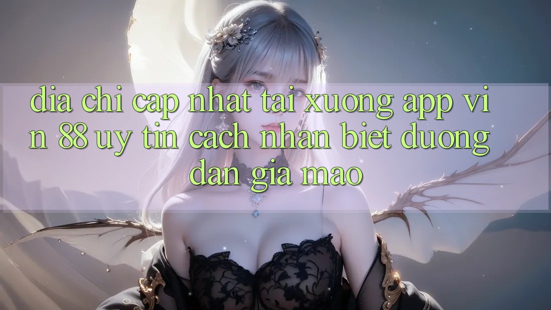 Địa Chỉ Cập Nhật Tải xuống App Vin 88 Uy Tín - Cách Nhận Biết Đường dẫn Giả Mạo Địa Chỉ Cập Nhật Tải xuống App Vin 88 Uy Tín - Cách Nhận Biết Đường dẫn Giả Mạo