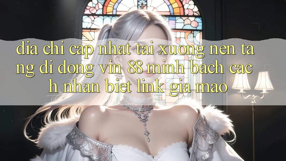 Địa Chỉ Cập Nhật Tải xuống Nền tảng di động Vin 88 Minh bạch - Cách Nhận Biết Link Giả Mạo Địa Chỉ Cập Nhật Tải xuống Nền tảng di động Vin 88 Minh bạch - Cách Nhận Biết Link Giả Mạo