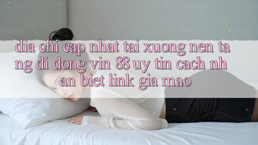 Địa Chỉ Cập Nhật Tải xuống Nền tảng di động Vin 88 Uy Tín - Cách Nhận Biết Link Giả Mạo Địa Chỉ Cập Nhật Tải xuống Nền tảng di động Vin 88 Uy Tín - Cách Nhận Biết Link Giả Mạo