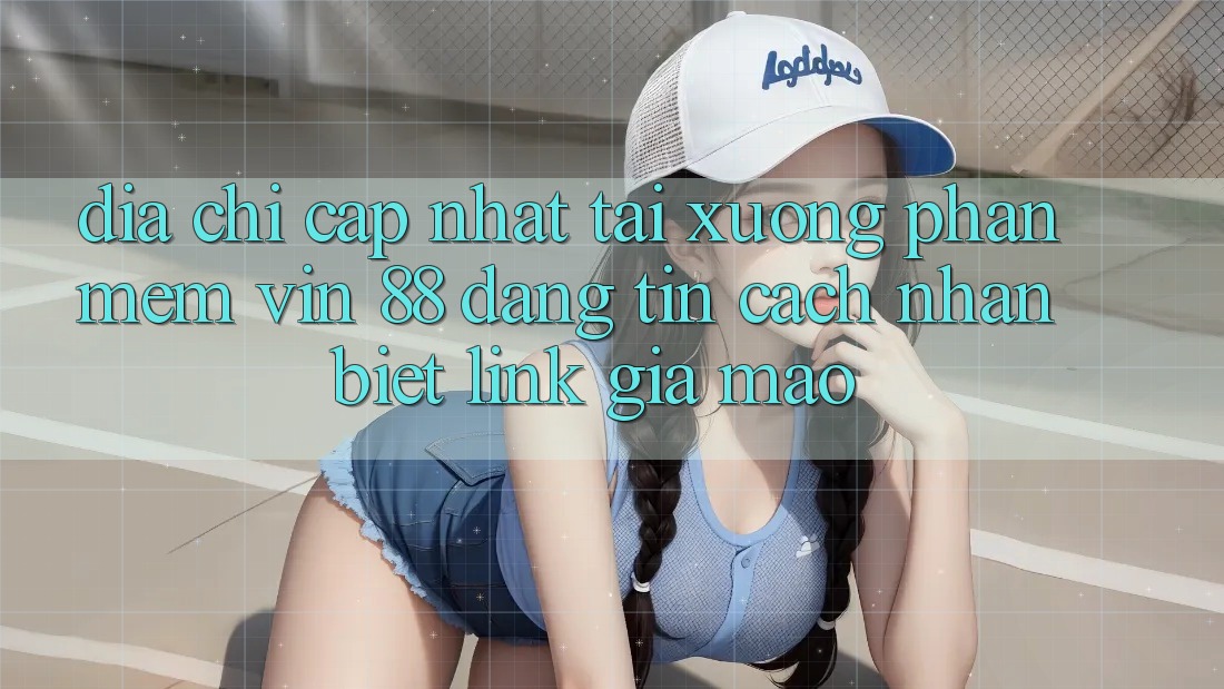 Địa Chỉ Cập Nhật Tải xuống Phần mềm Vin 88 Đáng tin - Cách Nhận Biết Link Giả Mạo Địa Chỉ Cập Nhật Tải xuống Phần mềm Vin 88 Đáng tin - Cách Nhận Biết Link Giả Mạo