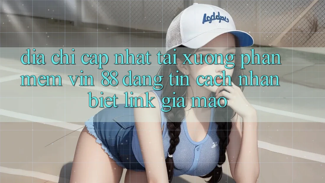 Địa Chỉ Cập Nhật Tải xuống Phần mềm Vin 88 Đáng tin - Cách Nhận Biết Link Giả Mạo