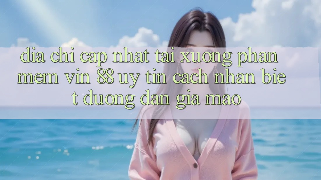 Địa Chỉ Cập Nhật Tải xuống Phần mềm Vin 88 Uy tín - Cách Nhận Biết Đường dẫn Giả Mạo Địa Chỉ Cập Nhật Tải xuống Phần mềm Vin 88 Uy tín - Cách Nhận Biết Đường dẫn Giả Mạo