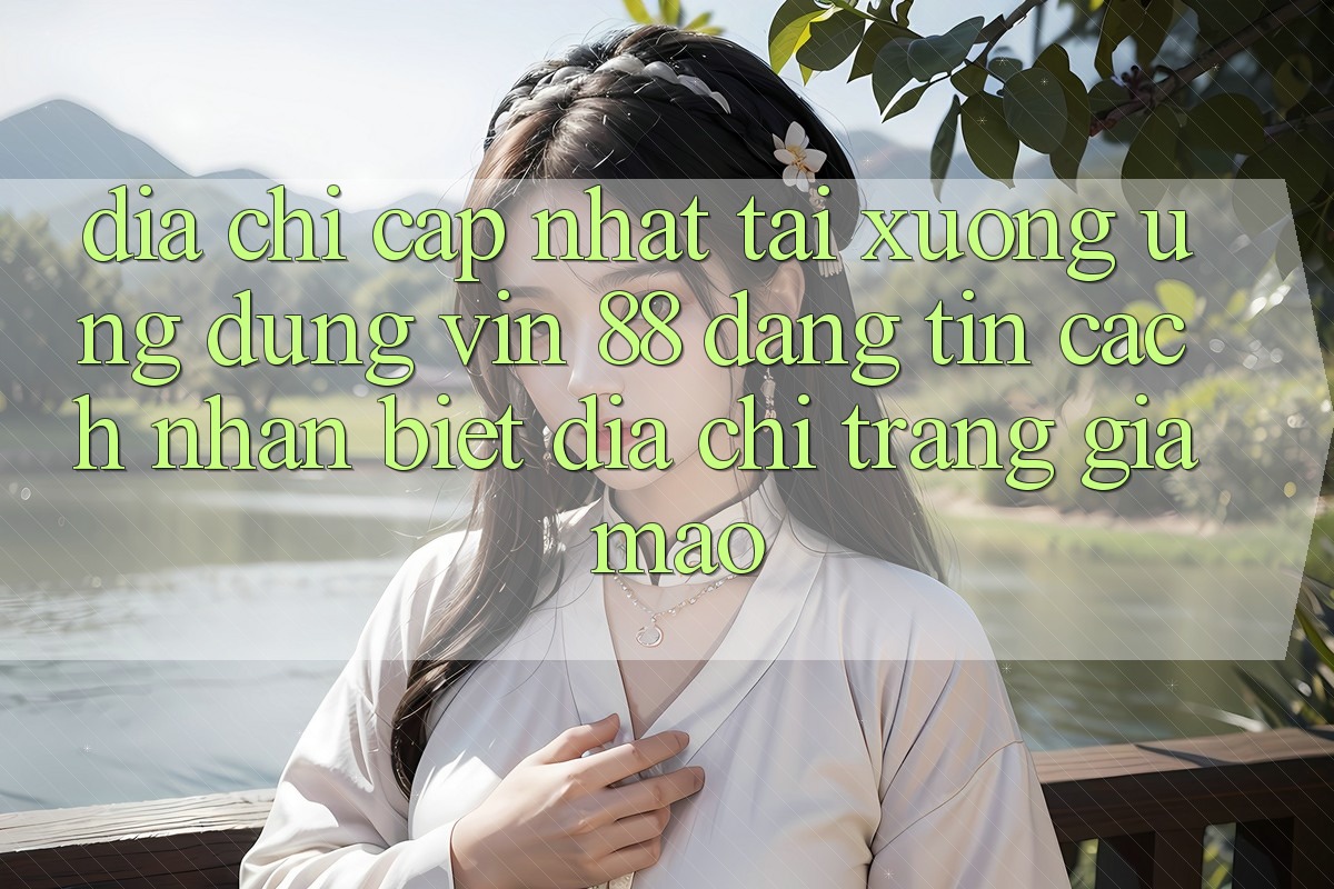 Địa Chỉ Cập Nhật Tải xuống Ứng dụng Vin 88 Đáng tin - Cách Nhận Biết Địa chỉ trang Giả Mạo