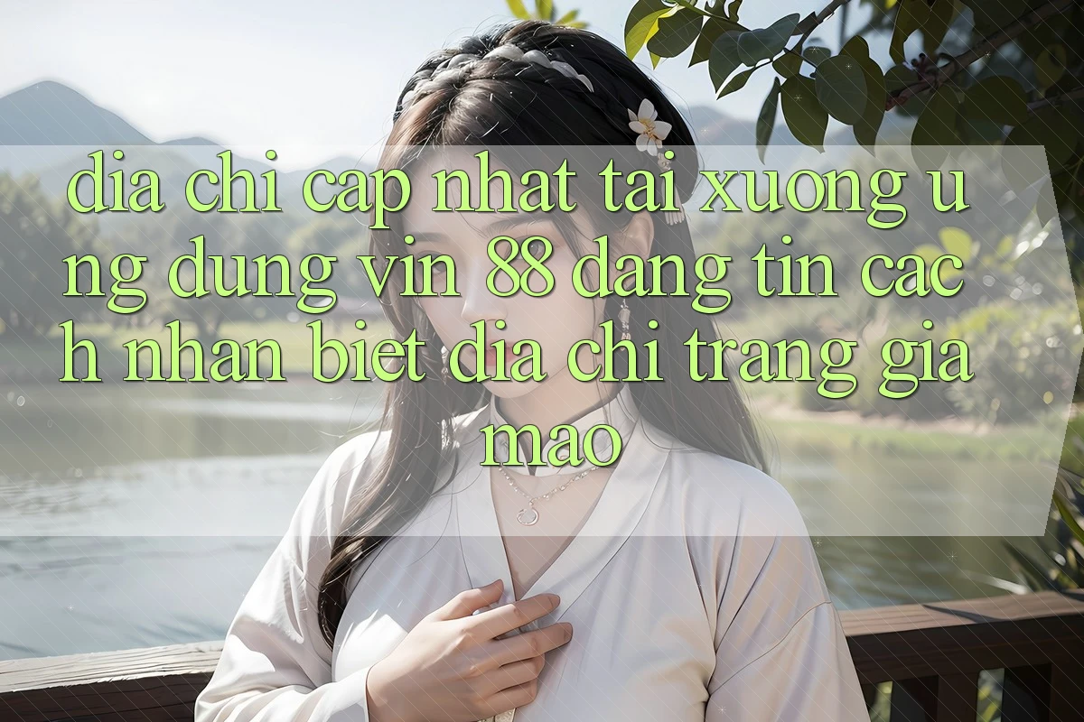 Địa Chỉ Cập Nhật Tải xuống Ứng dụng Vin 88 Đáng tin - Cách Nhận Biết Địa chỉ trang Giả Mạo Địa Chỉ Cập Nhật Tải xuống Ứng dụng Vin 88 Đáng tin - Cách Nhận Biết Địa chỉ trang Giả Mạo