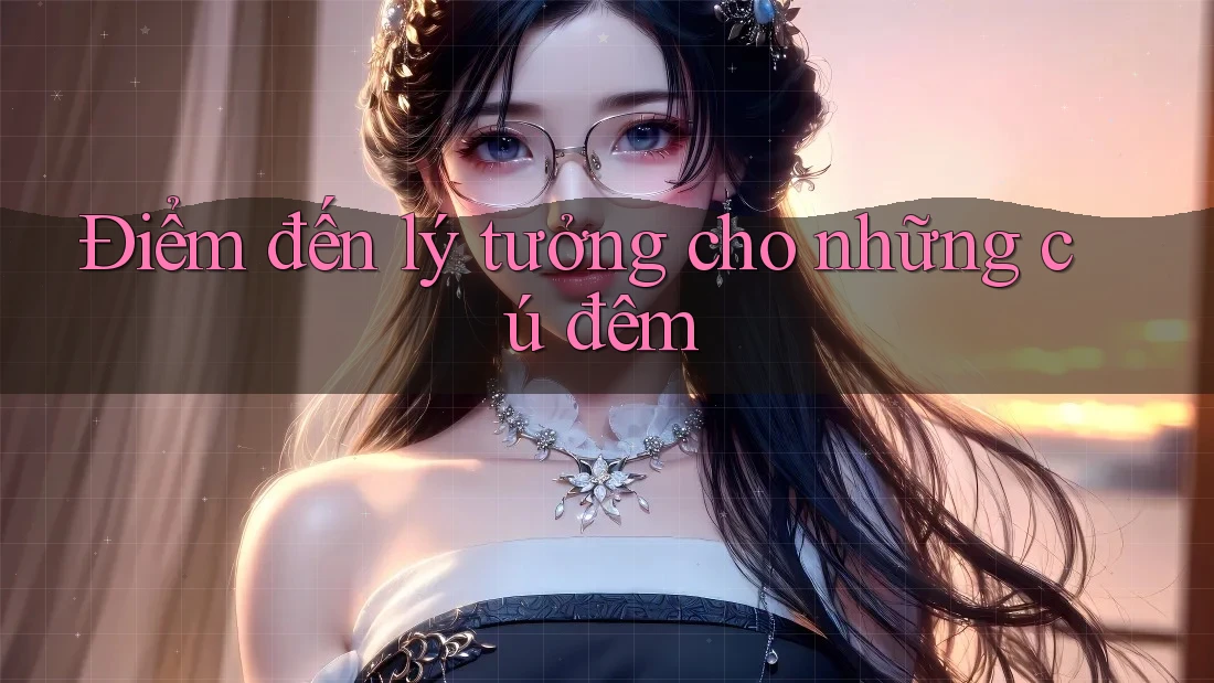 Điểm đến lý tưởng cho những cú đêm