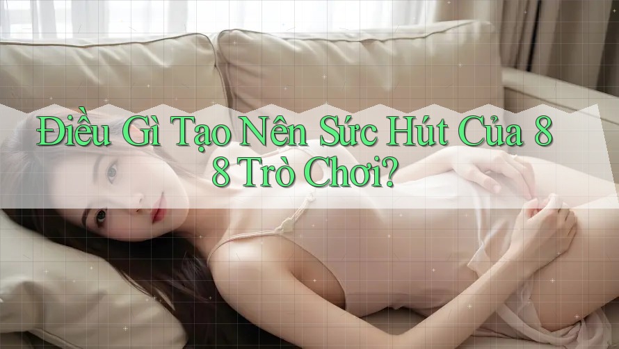 Điều Gì Tạo Nên Sức Hút Của 88 Trò Chơi?