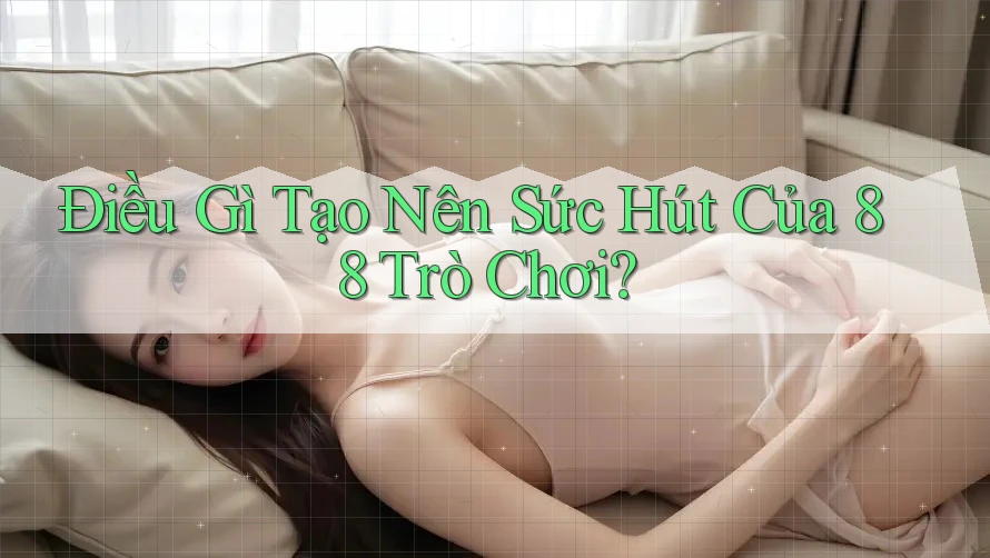 Điều Gì Tạo Nên Sức Hút Của 88 Trò Chơi? Điều Gì Tạo Nên Sức Hút Của 88 Trò Chơi?