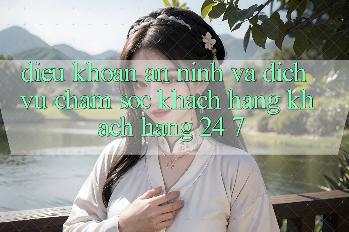 Điều khoản An ninh Và Dịch Vụ Chăm sóc khách hàng Khách Hàng 24/7 Điều khoản An ninh Và Dịch Vụ Chăm sóc khách hàng Khách Hàng 24/7