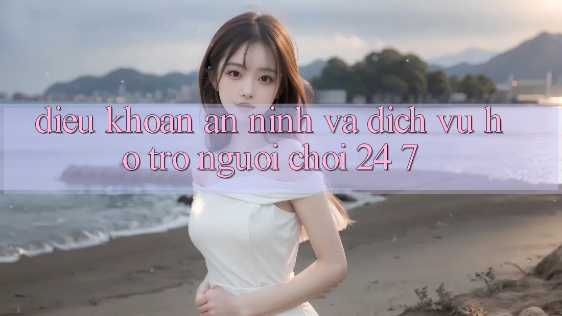 Điều khoản An ninh Và Dịch Vụ Hỗ Trợ Người chơi 24/7 Điều khoản An ninh Và Dịch Vụ Hỗ Trợ Người chơi 24/7