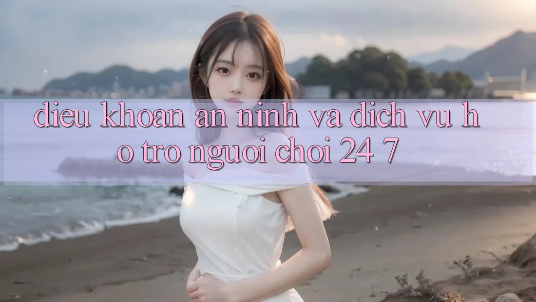 Điều khoản An ninh Và Dịch Vụ Hỗ Trợ Người chơi 24/7 Điều khoản An ninh Và Dịch Vụ Hỗ Trợ Người chơi 24/7