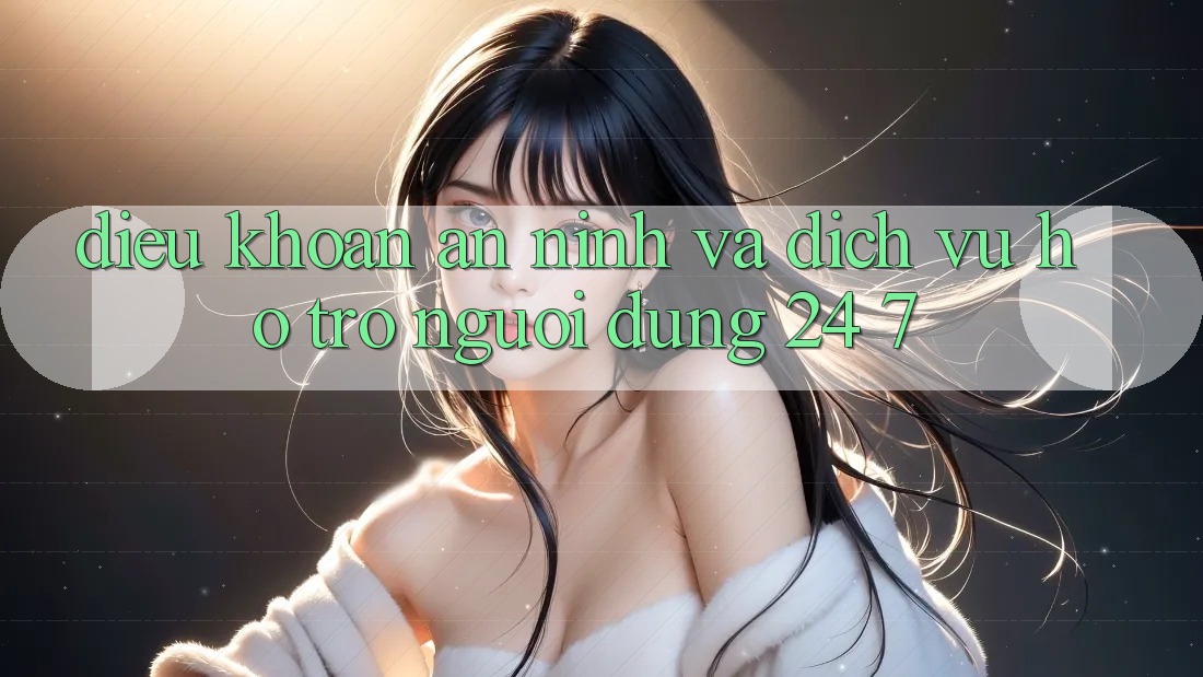 Điều khoản An ninh Và Dịch Vụ Hỗ Trợ Người dùng 24/7 Điều khoản An ninh Và Dịch Vụ Hỗ Trợ Người dùng 24/7