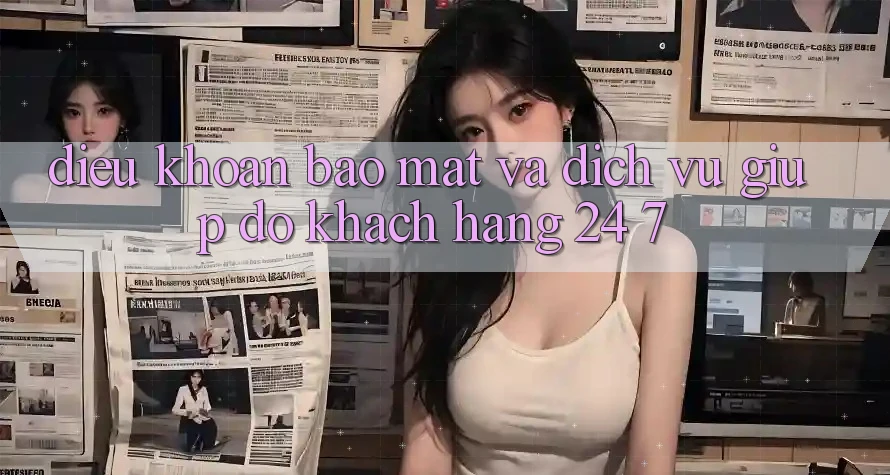 Điều khoản Bảo Mật Và Dịch Vụ Giúp đỡ Khách Hàng 24/7 Điều khoản Bảo Mật Và Dịch Vụ Giúp đỡ Khách Hàng 24/7