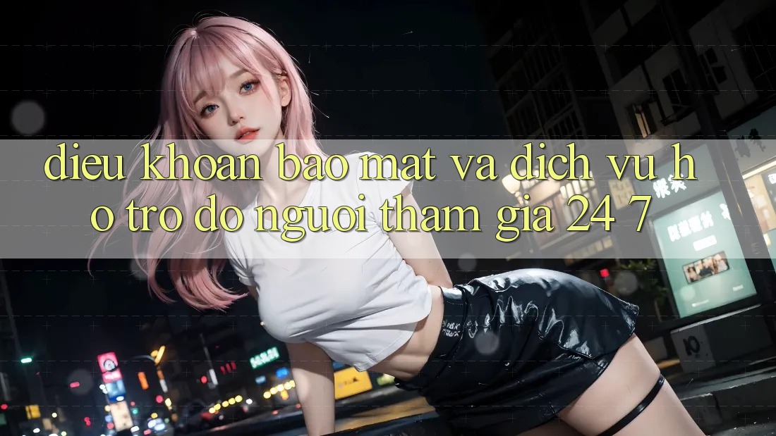 Điều khoản Bảo Mật Và Dịch Vụ Hỗ trợ đỡ Người tham gia 24/7 Điều khoản Bảo Mật Và Dịch Vụ Hỗ trợ đỡ Người tham gia 24/7