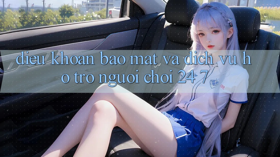 Điều khoản Bảo Mật Và Dịch Vụ Hỗ Trợ Người chơi 24/7 Điều khoản Bảo Mật Và Dịch Vụ Hỗ Trợ Người chơi 24/7