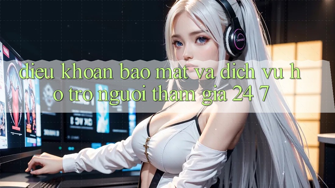 Điều khoản Bảo Mật Và Dịch Vụ Hỗ Trợ Người tham gia 24/7 Điều khoản Bảo Mật Và Dịch Vụ Hỗ Trợ Người tham gia 24/7