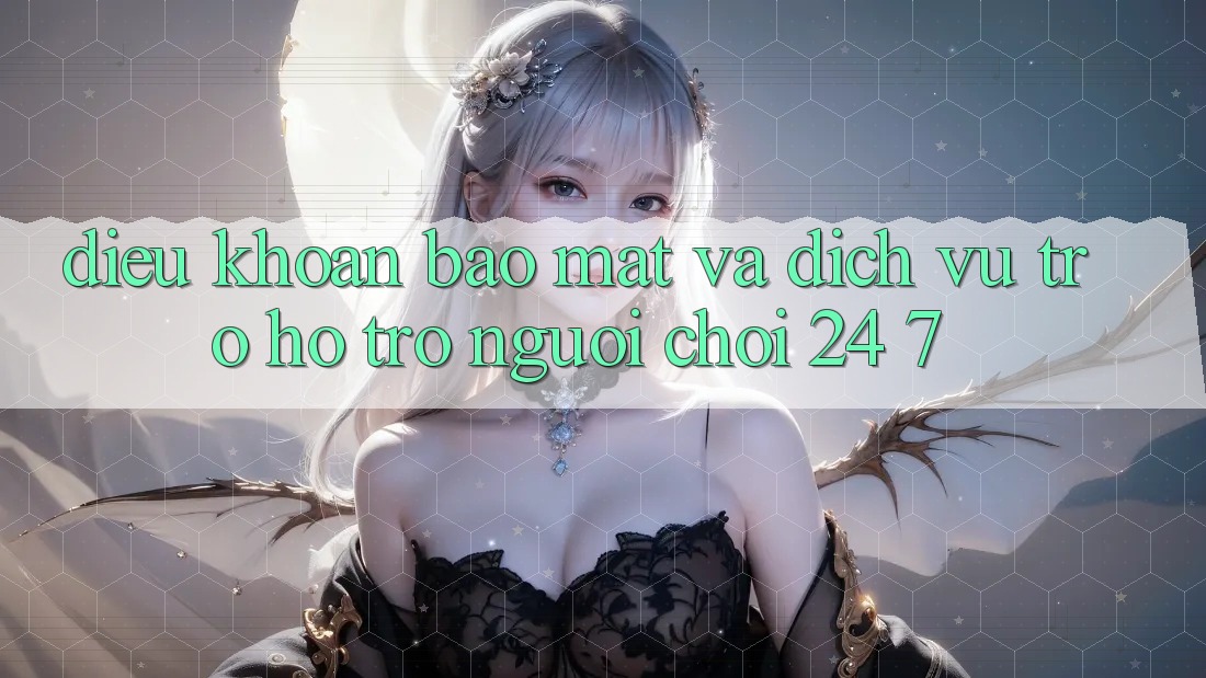Điều khoản Bảo Mật Và Dịch Vụ Trợ hỗ trợ Người chơi 24/7 Điều khoản Bảo Mật Và Dịch Vụ Trợ hỗ trợ Người chơi 24/7