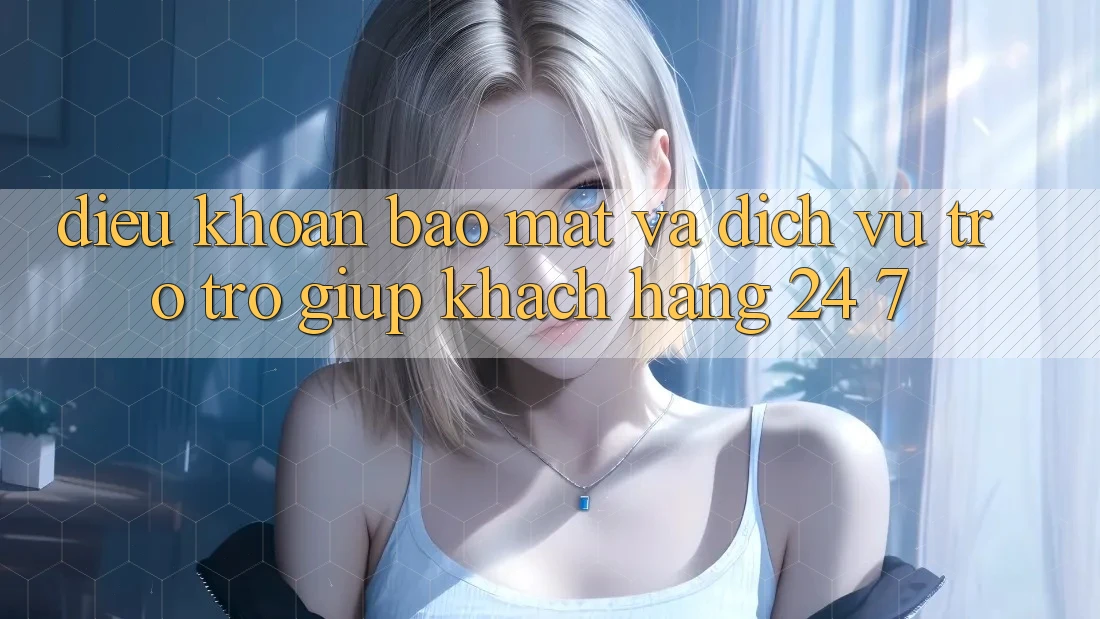 Điều khoản Bảo mật Và Dịch Vụ Trợ trợ giúp Khách Hàng 24/7 Điều khoản Bảo mật Và Dịch Vụ Trợ trợ giúp Khách Hàng 24/7