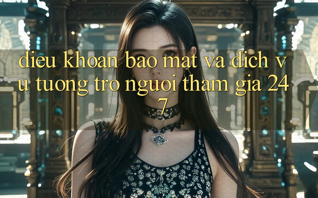 Điều khoản Bảo Mật Và Dịch Vụ Tương trợ Người tham gia 24/7 Điều khoản Bảo Mật Và Dịch Vụ Tương trợ Người tham gia 24/7