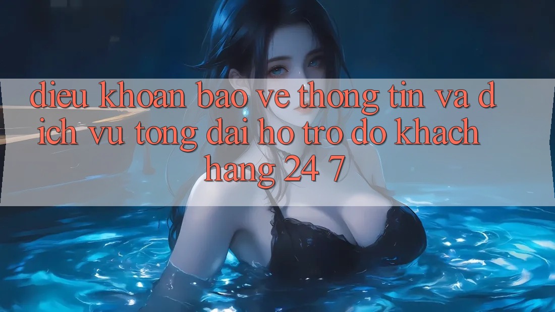 Điều khoản Bảo vệ thông tin Và Dịch Vụ Tổng đài hỗ trợ đỡ Khách Hàng 24/7 Điều khoản Bảo vệ thông tin Và Dịch Vụ Tổng đài hỗ trợ đỡ Khách Hàng 24/7